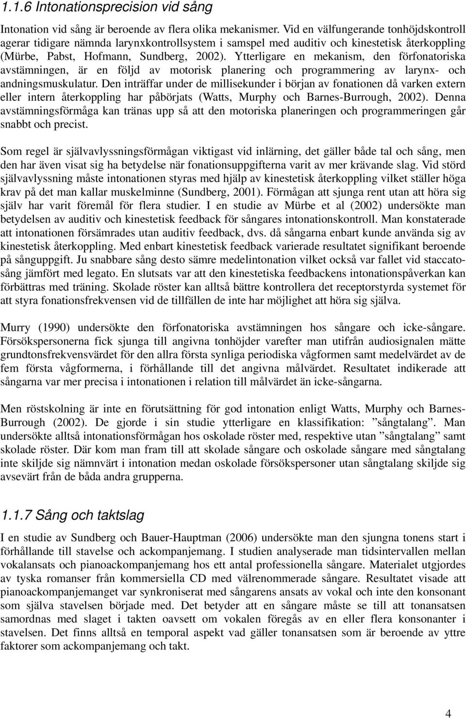Ytterligare en mekanism, den förfonatoriska avstämningen, är en följd av motorisk planering och programmering av larynx- och andningsmuskulatur.