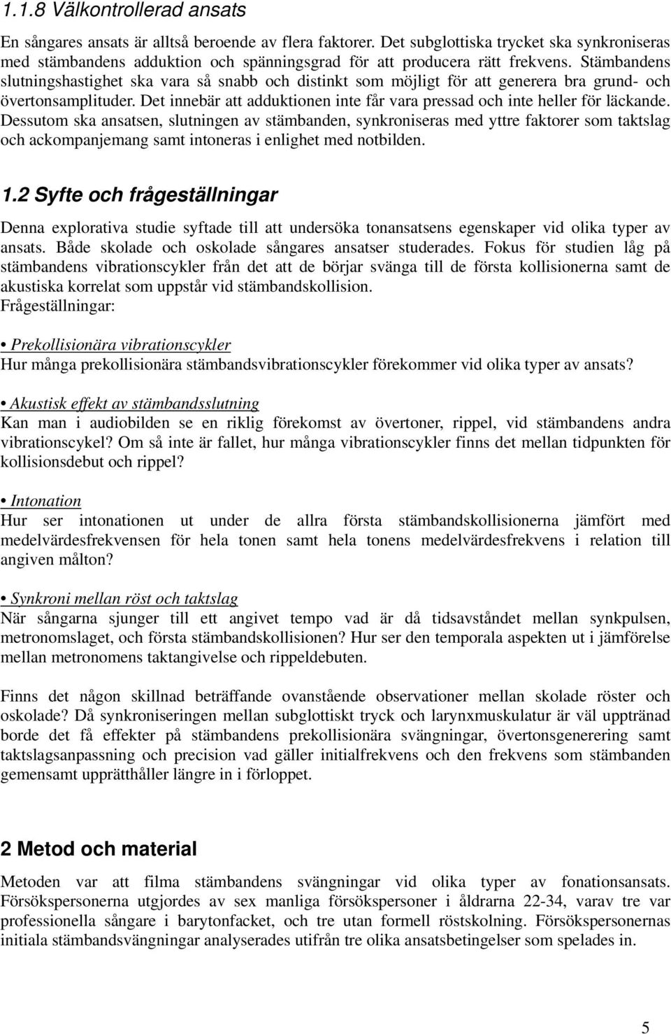 Stämbandens slutningshastighet ska vara så snabb och distinkt som möjligt för att generera bra grund- och övertonsamplituder.