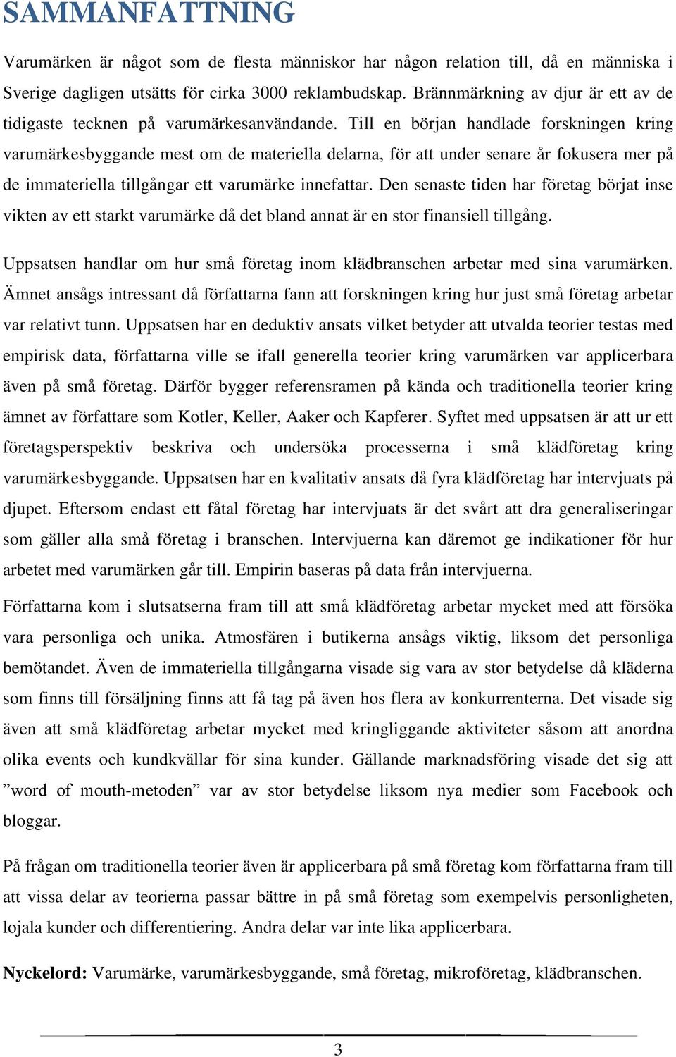 Till en början handlade forskningen kring varumärkesbyggande mest om de materiella delarna, för att under senare år fokusera mer på de immateriella tillgångar ett varumärke innefattar.