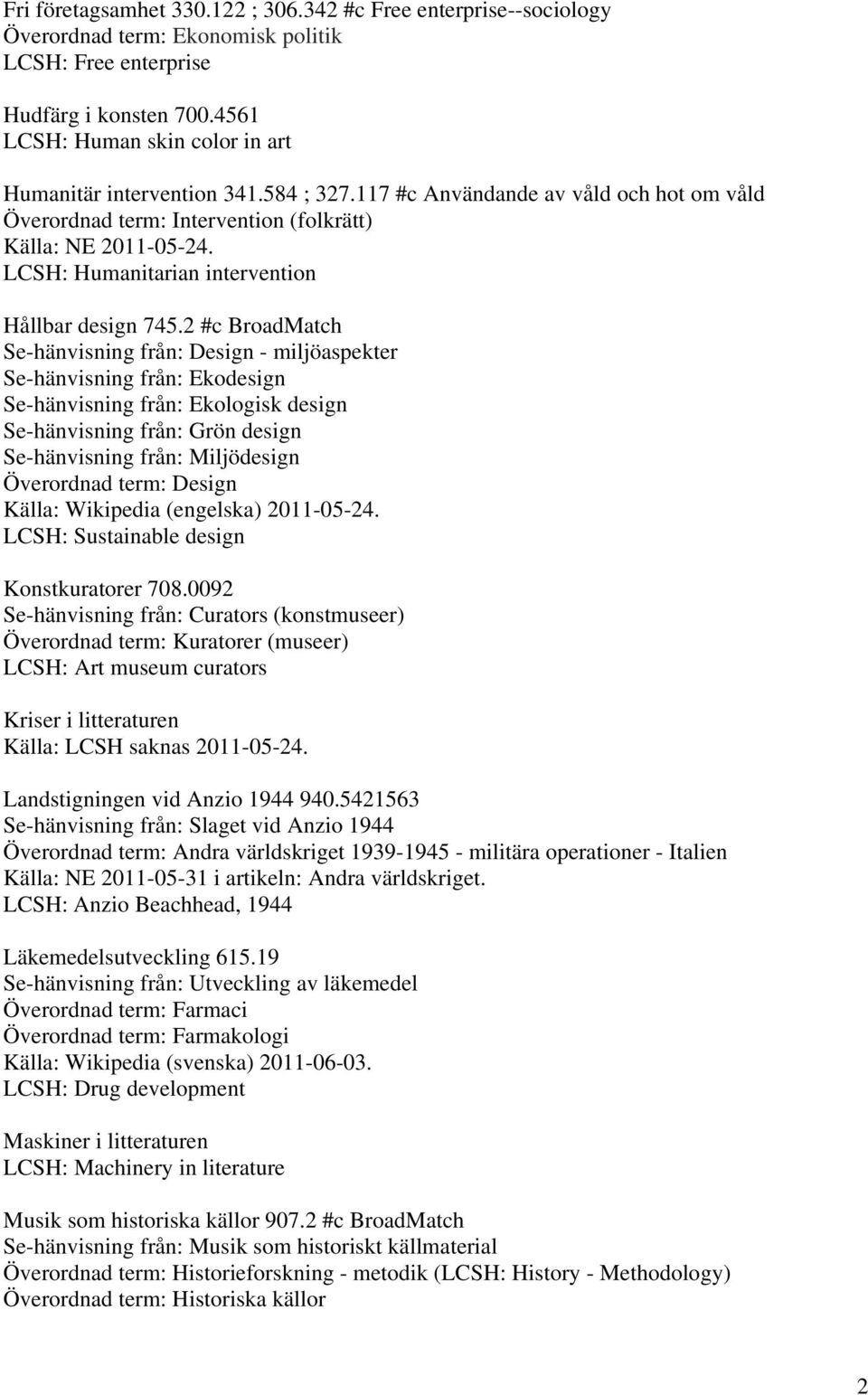 117 #c Användande av våld och hot om våld Överordnad term: Intervention (folkrätt) LCSH: Humanitarian intervention Hållbar design 745.