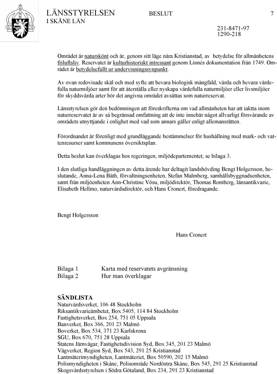 Av ovan redovisade skäl och med syfte att bevara biologisk mångfald, vårda och bevara värdefulla naturmiljöer samt för att återställa eller nyskapa värdefulla naturmiljöer eller livsmiljöer för