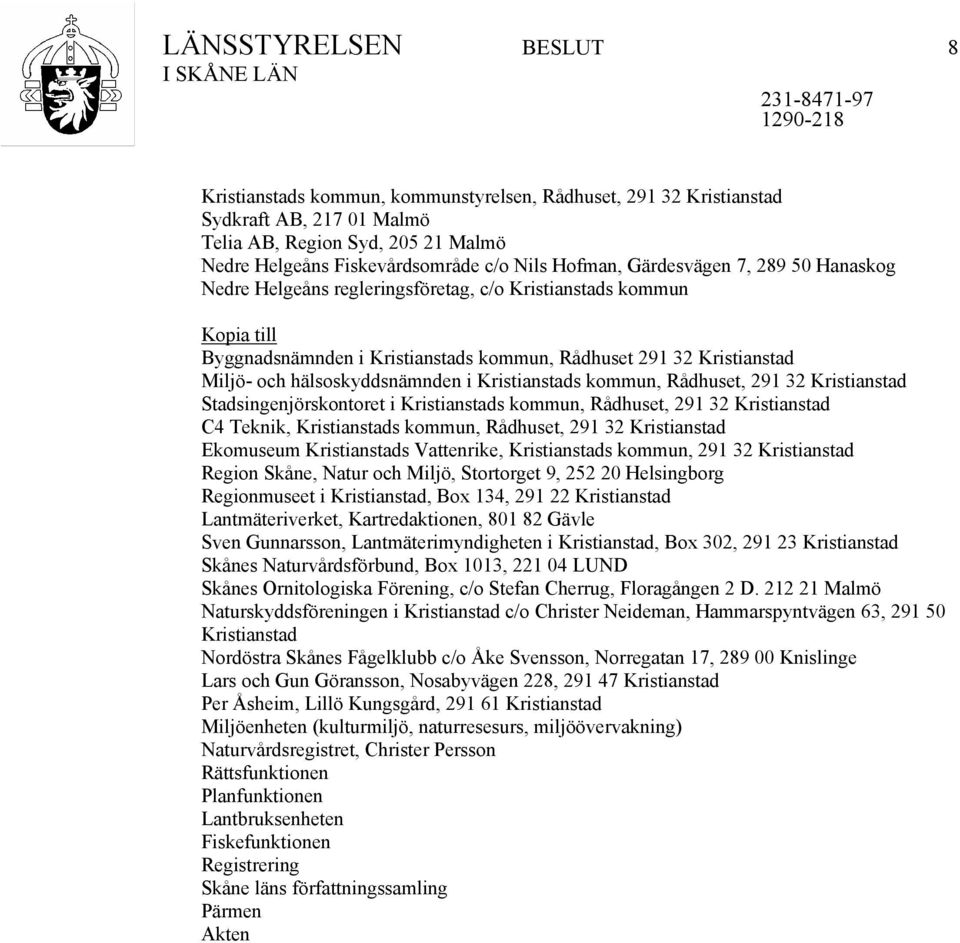 hälsoskyddsnämnden i Kristianstads kommun, Rådhuset, 291 32 Kristianstad Stadsingenjörskontoret i Kristianstads kommun, Rådhuset, 291 32 Kristianstad C4 Teknik, Kristianstads kommun, Rådhuset, 291 32