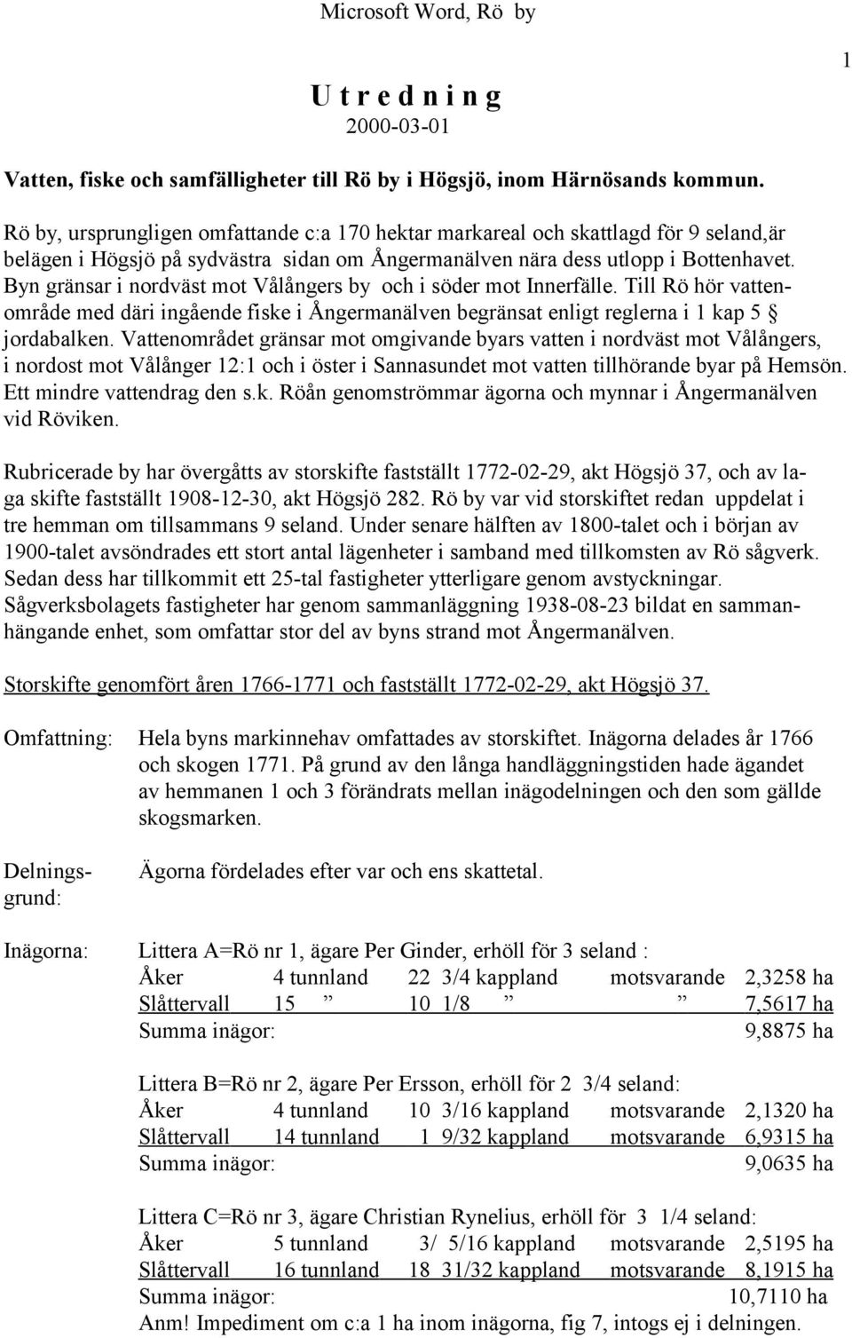 Byn gränsar i nordväst mot Vålångers by och i söder mot Innerfälle. Till Rö hör vattenområde med däri ingående fiske i Ångermanälven begränsat enligt reglerna i 1 kap 5 jordabalken.