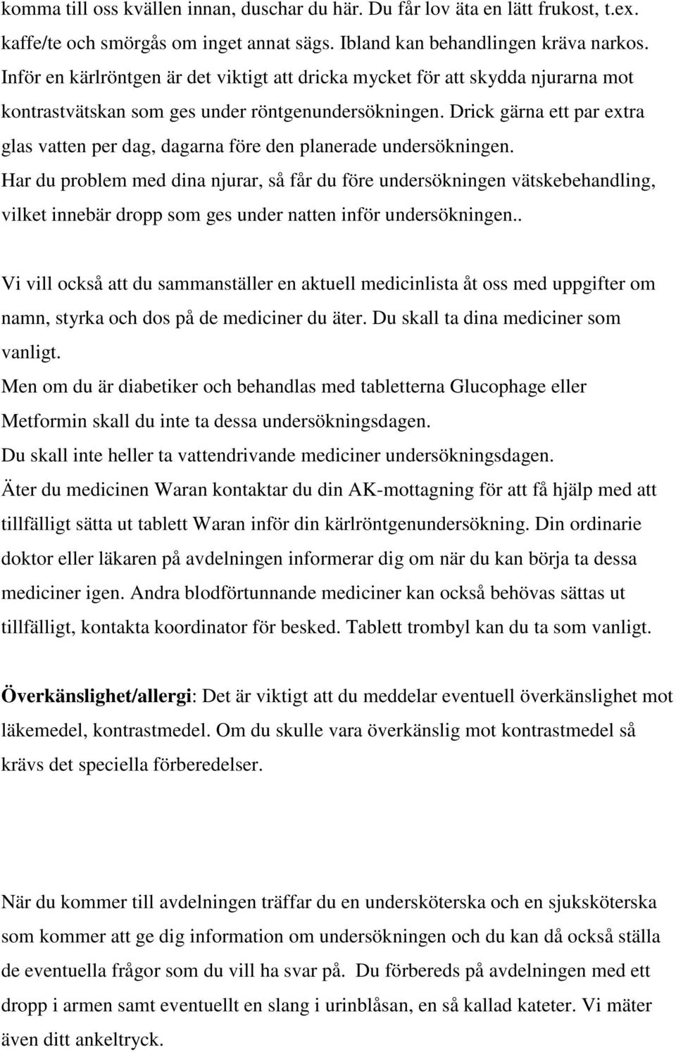 Drick gärna ett par extra glas vatten per dag, dagarna före den planerade undersökningen.