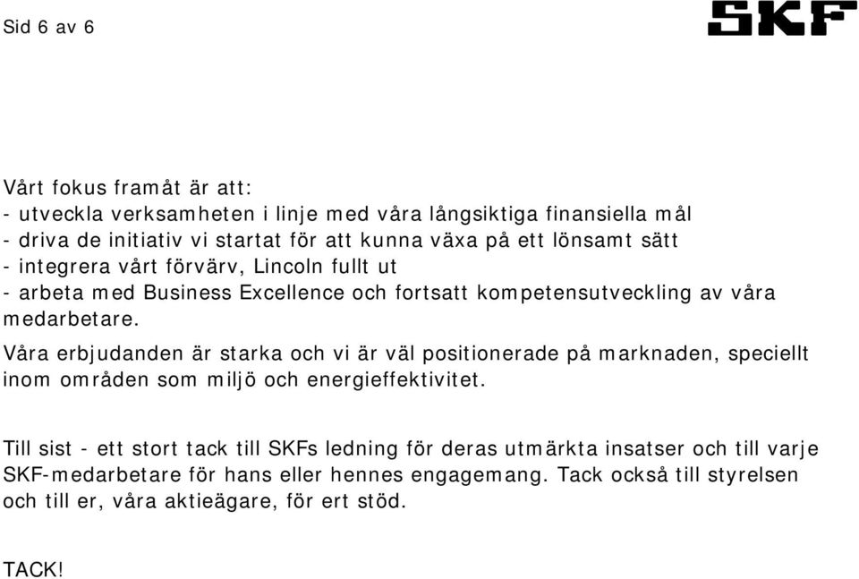 Våra erbjudanden är starka och vi är väl positionerade på marknaden, speciellt inom områden som miljö och energieffektivitet.