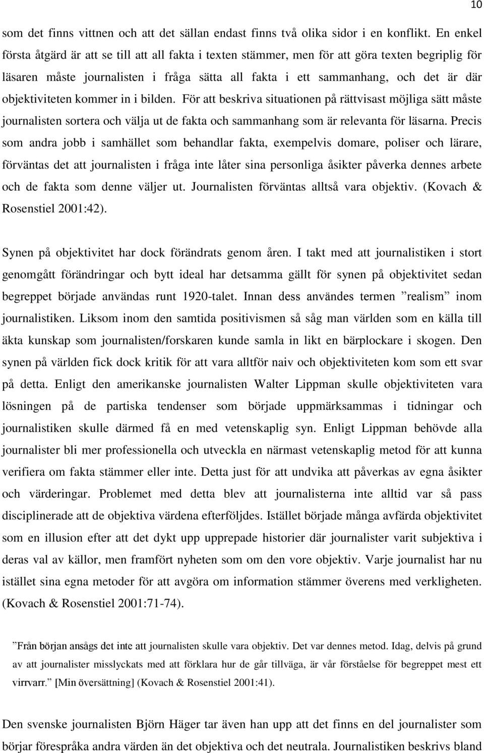 objektiviteten kommer in i bilden. För att beskriva situationen på rättvisast möjliga sätt måste journalisten sortera och välja ut de fakta och sammanhang som är relevanta för läsarna.