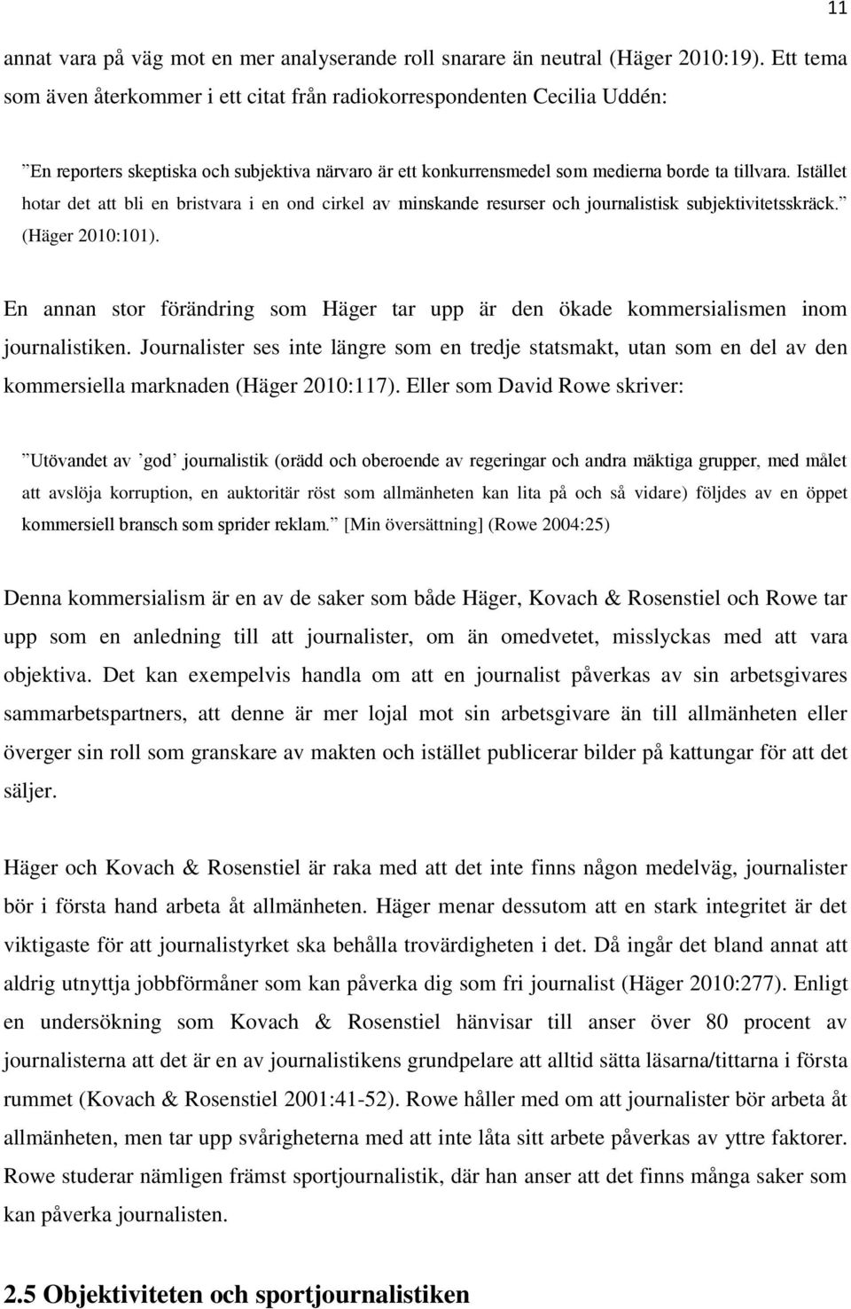 Istället hotar det att bli en bristvara i en ond cirkel av minskande resurser och journalistisk subjektivitetsskräck. (Häger 2010:101).