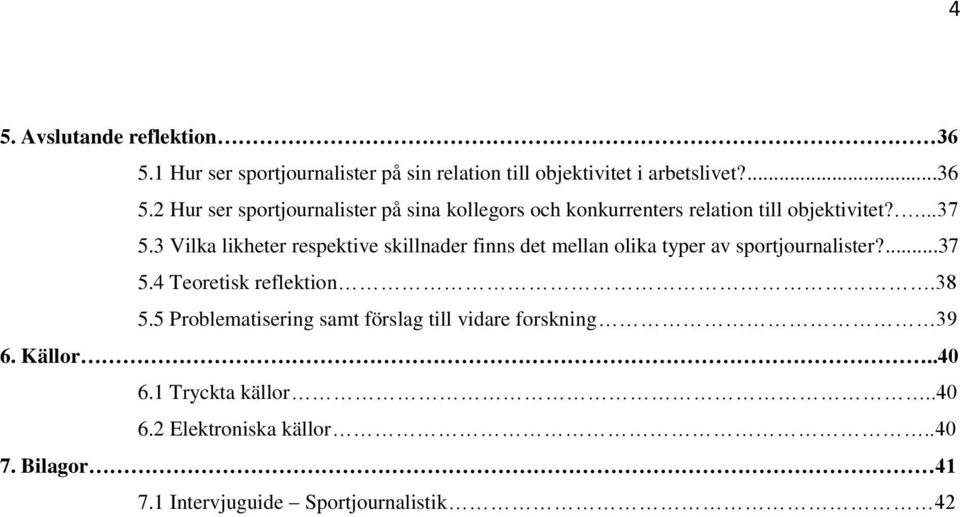 38 5.5 Problematisering samt förslag till vidare forskning 39 6. Källor..40 6.1 Tryckta källor..40 6.2 Elektroniska källor..40 7.