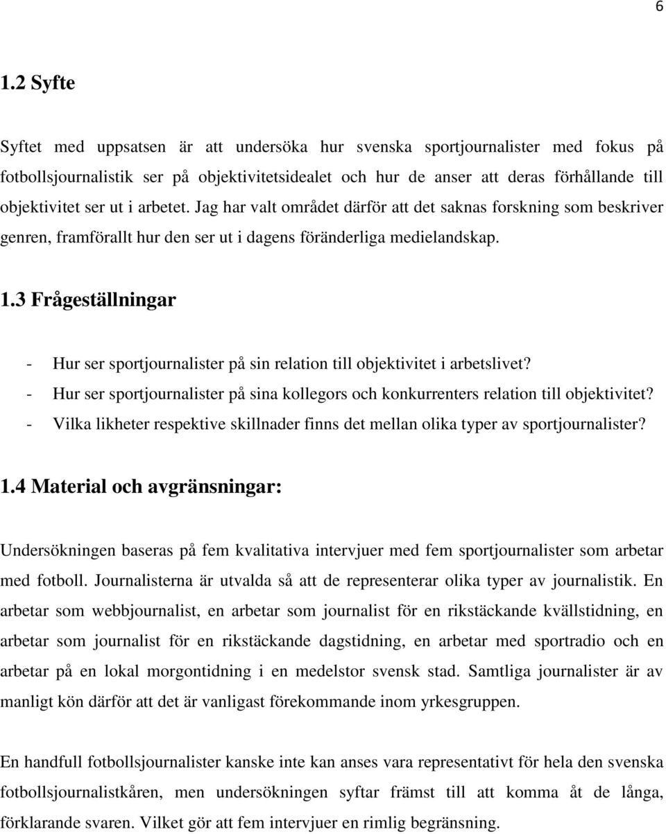 3 Frågeställningar - Hur ser sportjournalister på sin relation till objektivitet i arbetslivet? - Hur ser sportjournalister på sina kollegors och konkurrenters relation till objektivitet?