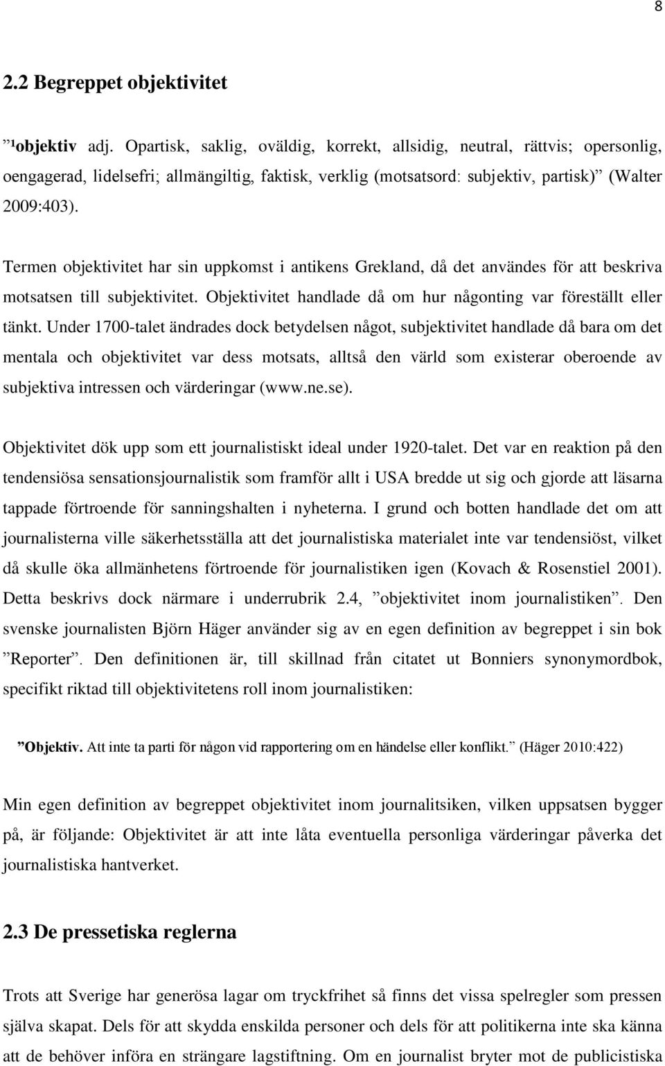 Termen objektivitet har sin uppkomst i antikens Grekland, då det användes för att beskriva motsatsen till subjektivitet. Objektivitet handlade då om hur någonting var föreställt eller tänkt.