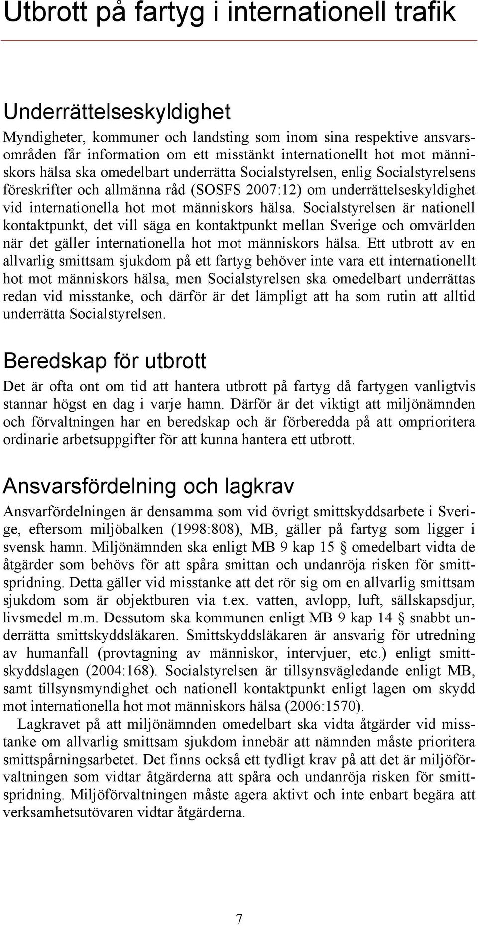 hälsa. Socialstyrelsen är nationell kontaktpunkt, det vill säga en kontaktpunkt mellan Sverige och omvärlden när det gäller internationella hot mot människors hälsa.