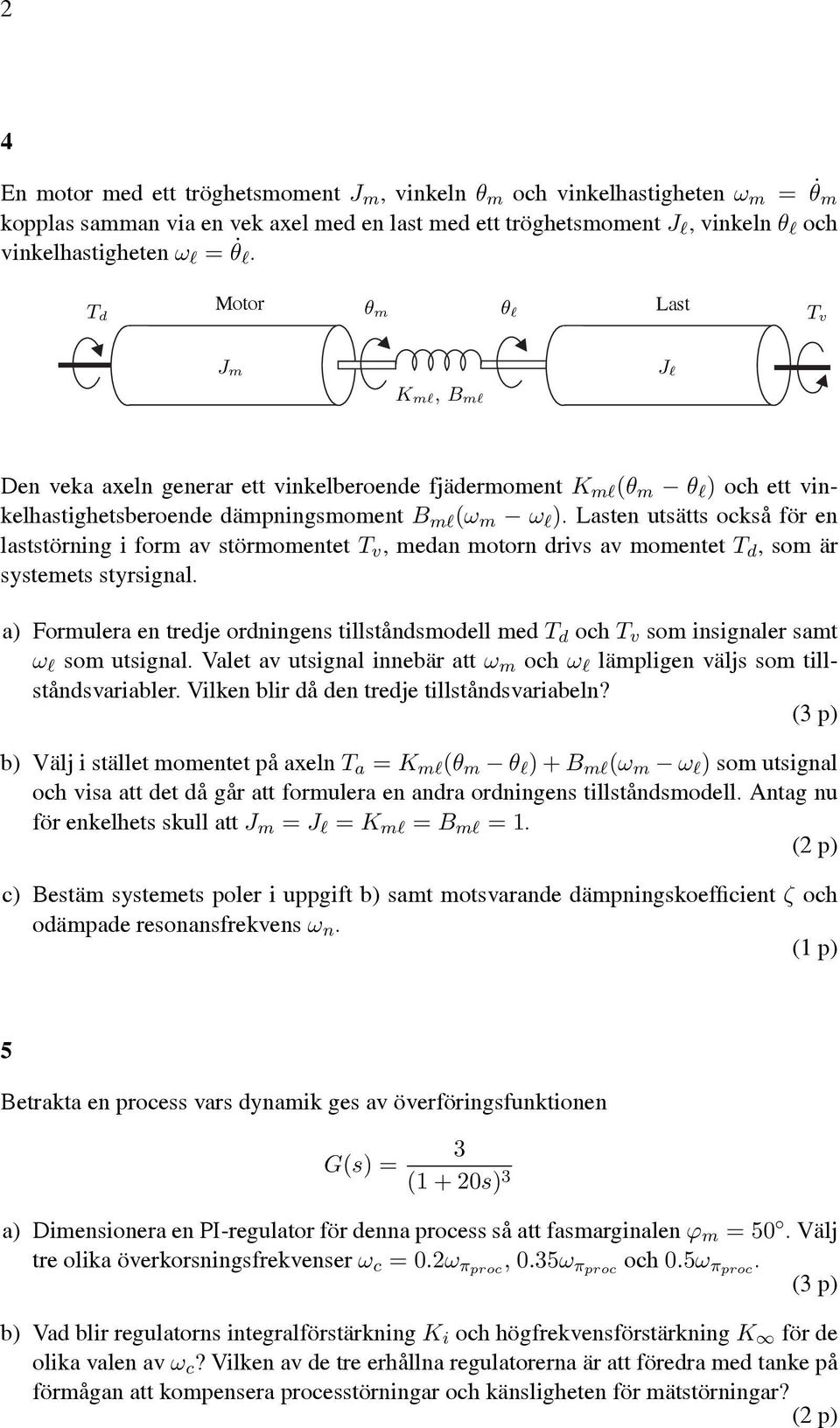 Lasten utsätts också för en laststörning i form av störmomentet T v, medan motorn drivs av momentet T d, som är systemets styrsignal.