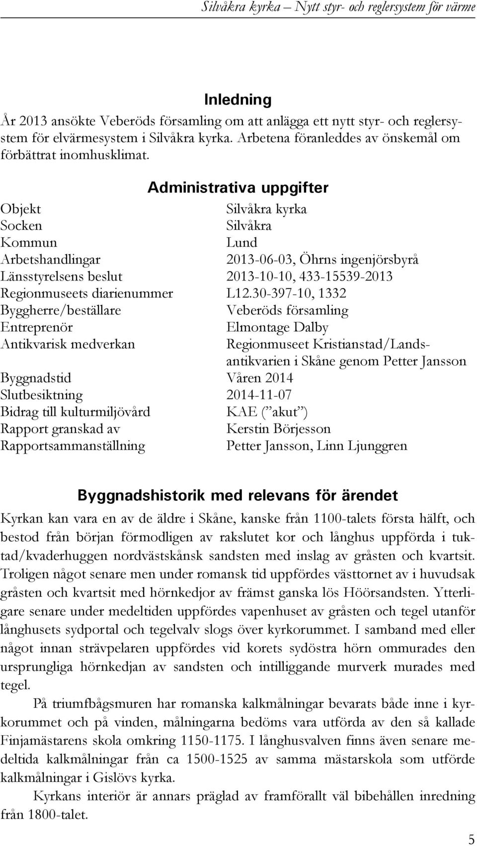 Administrativa uppgifter Objekt Silvåkra kyrka Socken Silvåkra Kommun Lund Arbetshandlingar 2013-06-03, Öhrns ingenjörsbyrå Länsstyrelsens beslut 2013-10-10, 433-15539-2013 Regionmuseets diarienummer