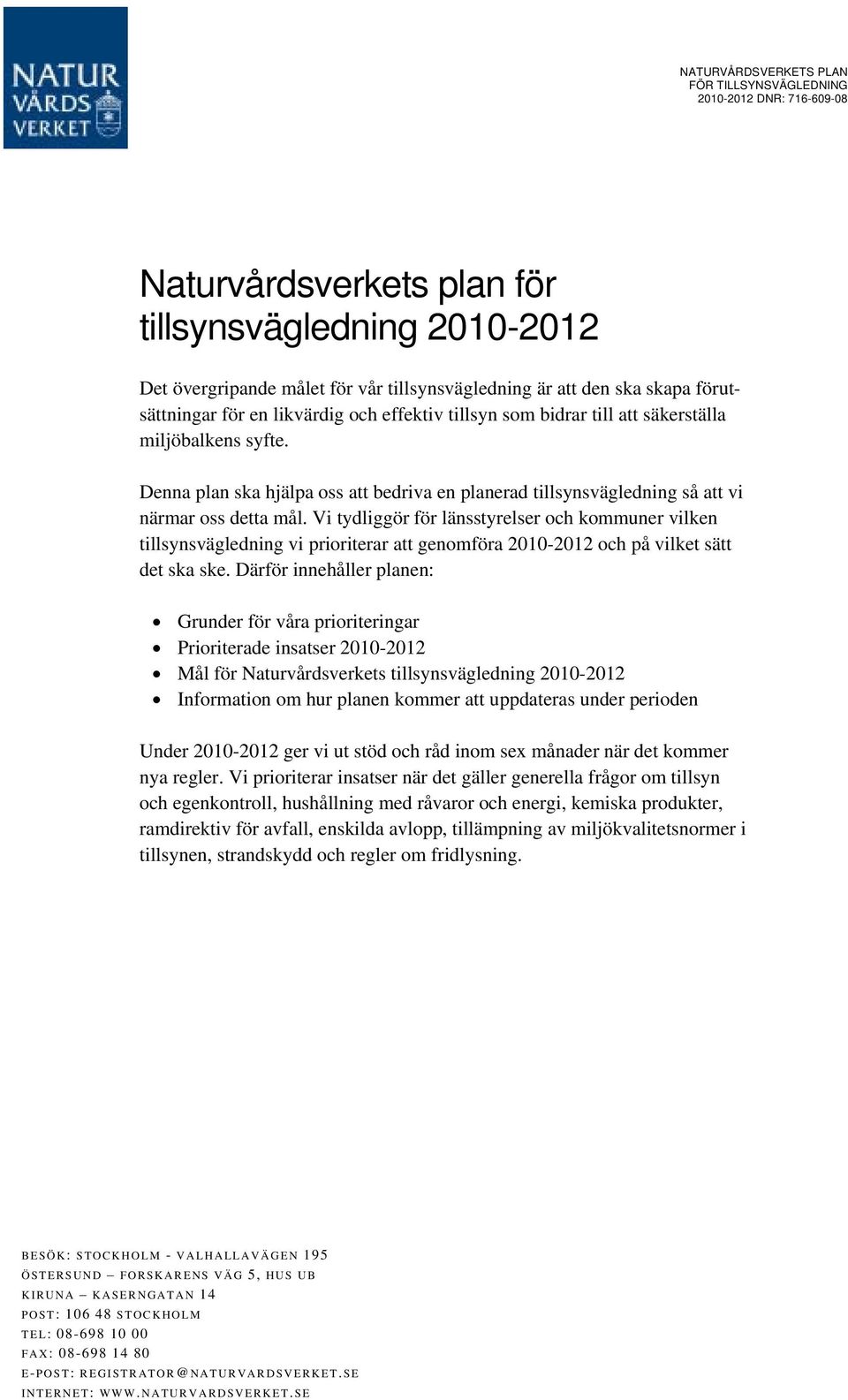 Vi tydliggör för länsstyrelser och kommuner vilken tillsynsvägledning vi prioriterar att genomföra 2010-2012 och på vilket sätt det ska ske.