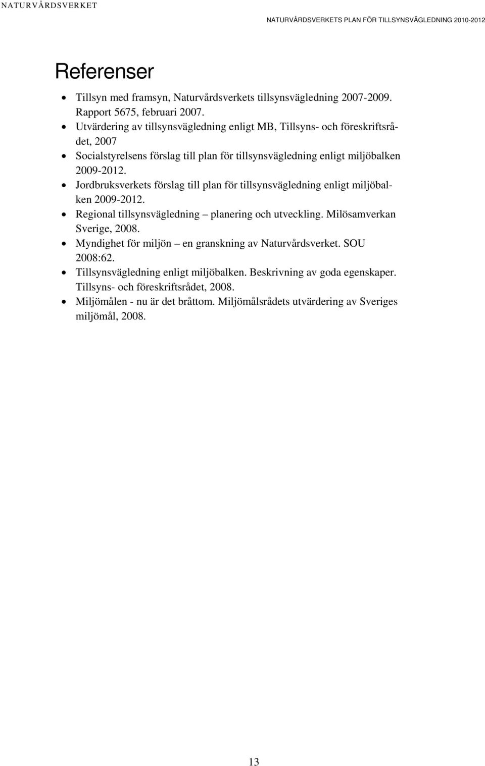 Jordbruksverkets förslag till plan för tillsynsvägledning enligt miljöbalken 2009-2012. Regional tillsynsvägledning planering och utveckling. Milösamverkan Sverige, 2008.