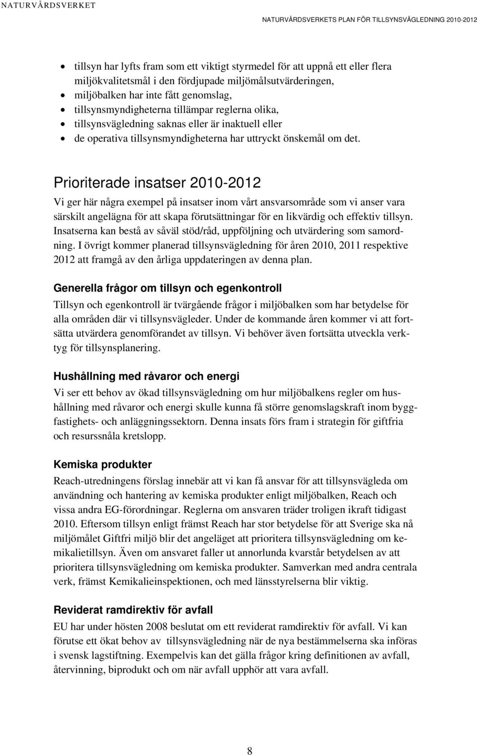 Prioriterade insatser 2010-2012 Vi ger här några exempel på insatser inom vårt ansvarsområde som vi anser vara särskilt angelägna för att skapa förutsättningar för en likvärdig och effektiv tillsyn.