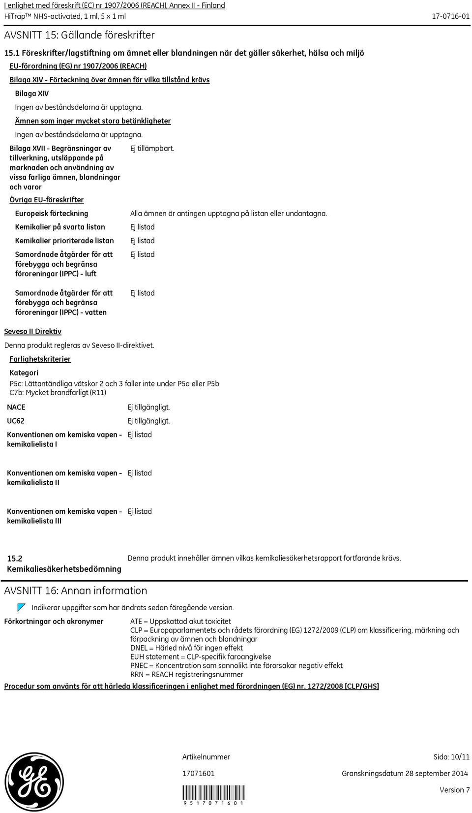 Bilaga XIV Ingen av beståndsdelarna är upptagna. Ämnen som inger mycket stora betänkligheter Ingen av beståndsdelarna är upptagna.