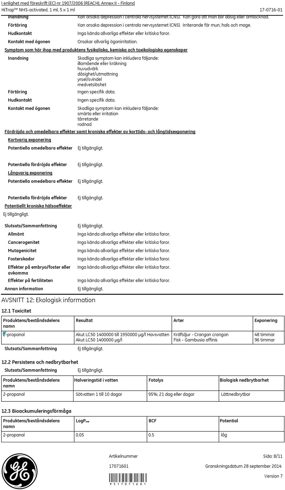 Symptom som hör ihop med produktens fysikaliska, kemiska och toxikologiska egenskaper Inandning Förtäring Hudkontakt Kontakt med ögonen Skadliga symptom kan inkludera följande: illamående eller