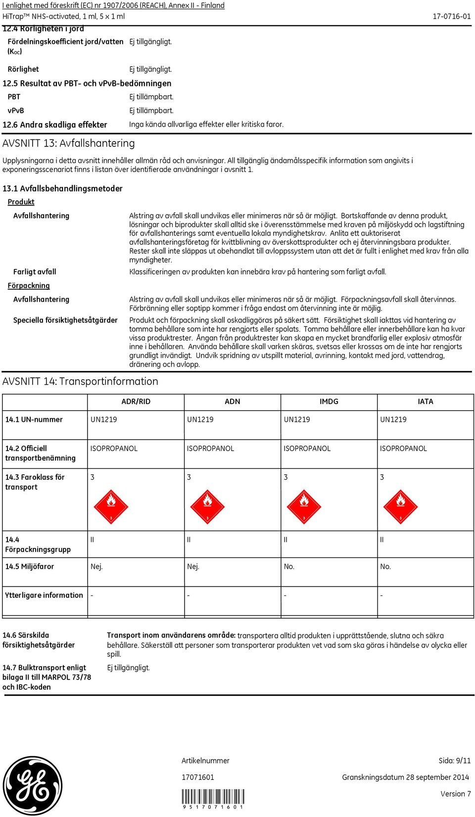 All tillgänglig ändamålsspecifik information som angivits i exponeringsscenariot finns i listan över identifierade användningar i avsnitt 1. 13.