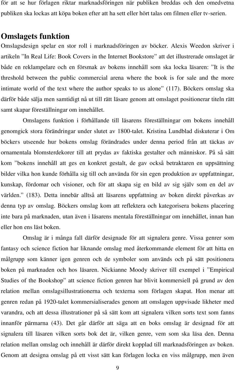 Alexis Weedon skriver i artikeln In Real Life: Book Covers in the Internet Bookstore att det illustrerade omslaget är både en reklampelare och en försmak av bokens innehåll som ska locka läsaren: It