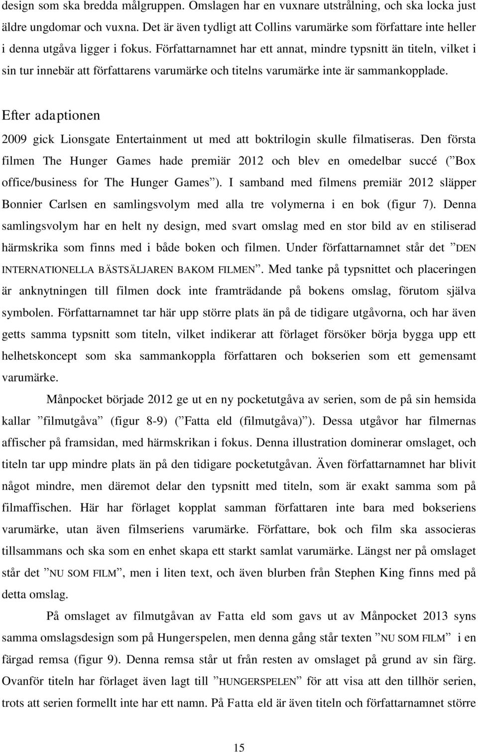 Författarnamnet har ett annat, mindre typsnitt än titeln, vilket i sin tur innebär att författarens varumärke och titelns varumärke inte är sammankopplade.