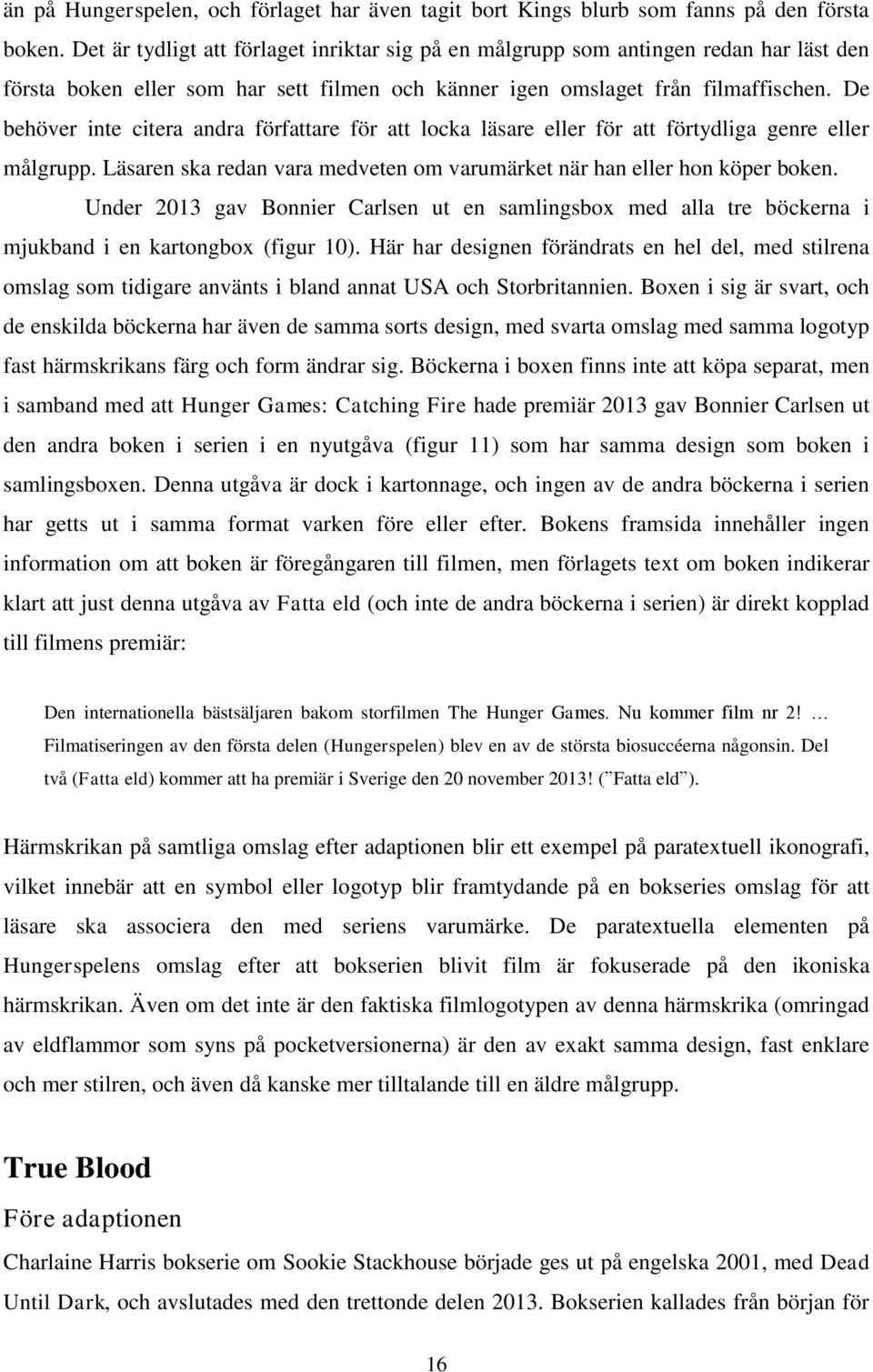 De behöver inte citera andra författare för att locka läsare eller för att förtydliga genre eller målgrupp. Läsaren ska redan vara medveten om varumärket när han eller hon köper boken.
