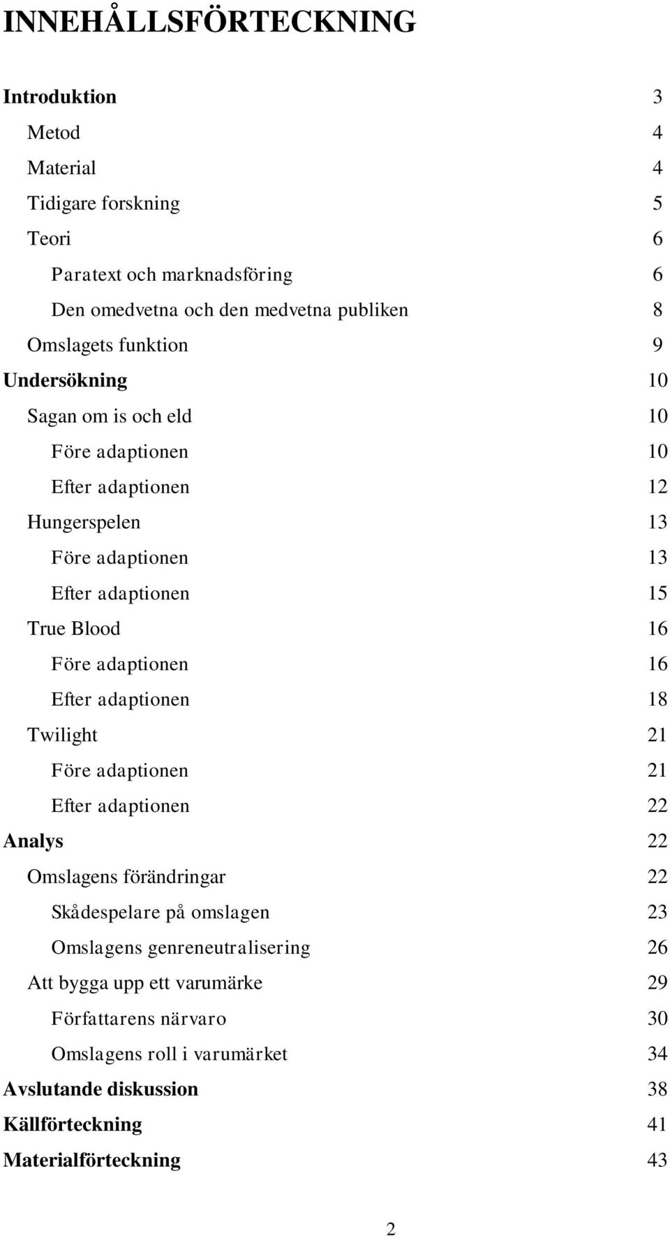 adaptionen 16 Efter adaptionen 18 Twilight 21 Före adaptionen 21 Efter adaptionen 22 Analys 22 Omslagens förändringar 22 Skådespelare på omslagen 23 Omslagens