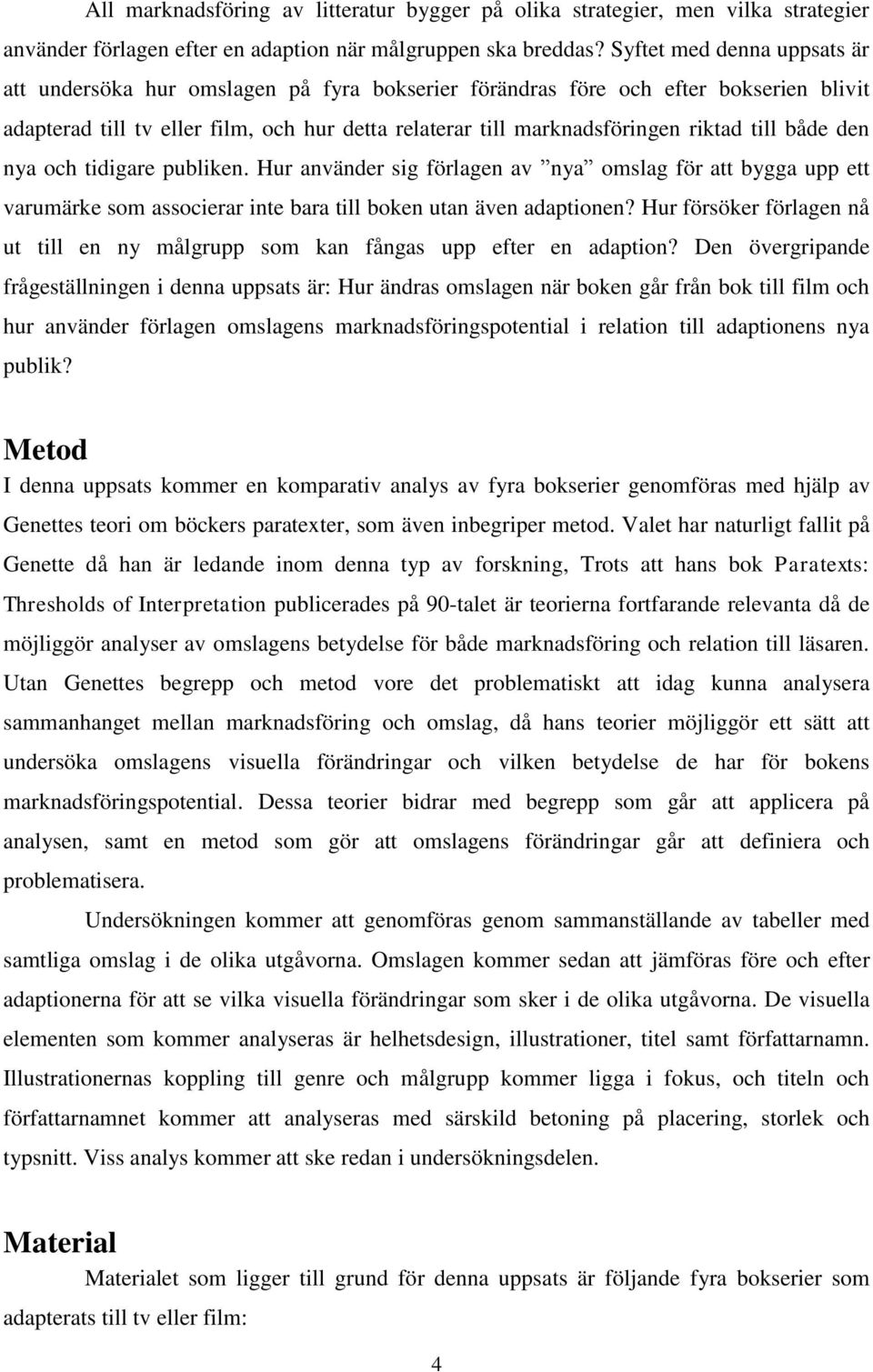 till både den nya och tidigare publiken. Hur använder sig förlagen av nya omslag för att bygga upp ett varumärke som associerar inte bara till boken utan även adaptionen?