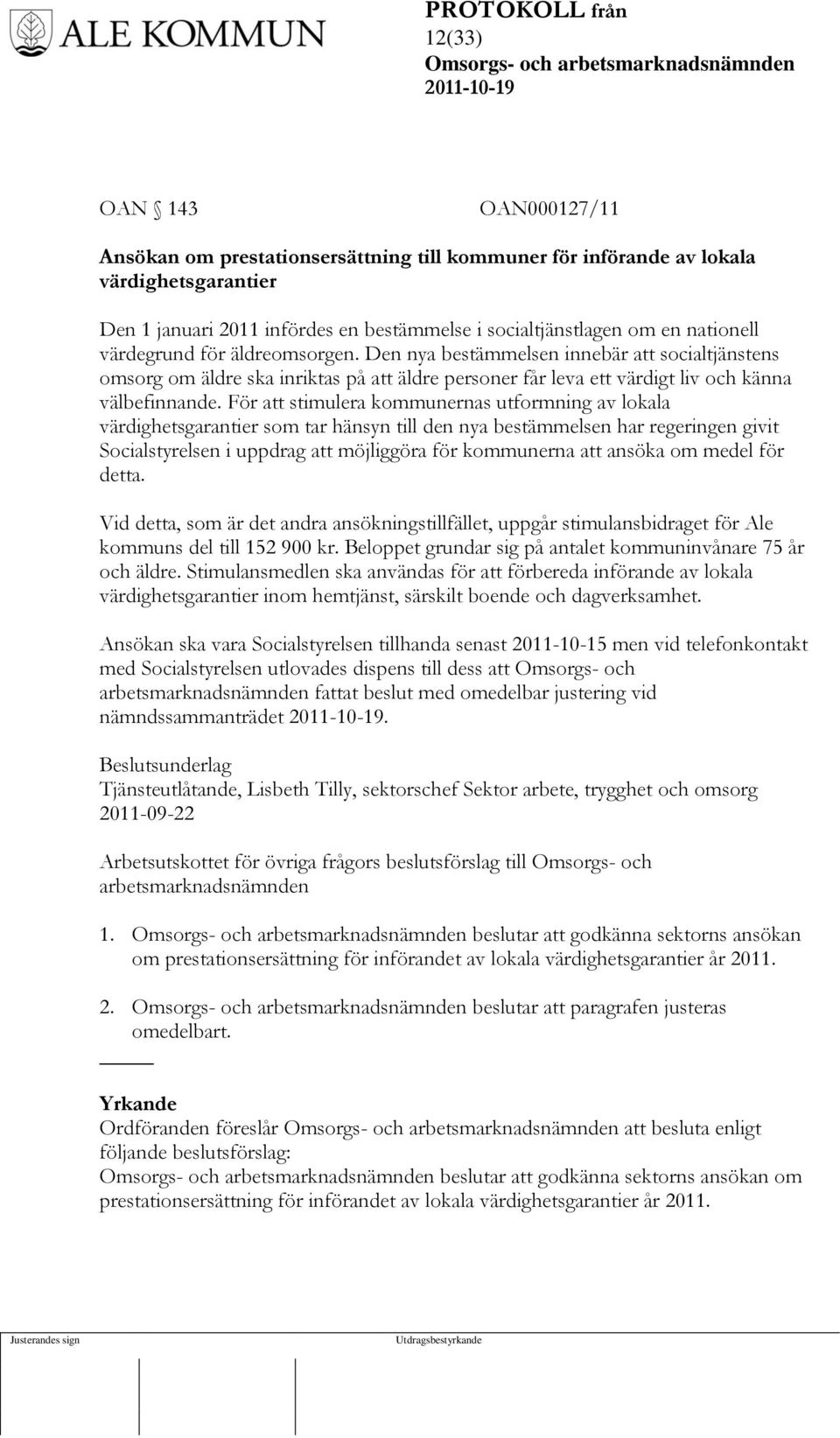 För att stimulera kommunernas utformning av lokala värdighetsgarantier som tar hänsyn till den nya bestämmelsen har regeringen givit Socialstyrelsen i uppdrag att möjliggöra för kommunerna att ansöka