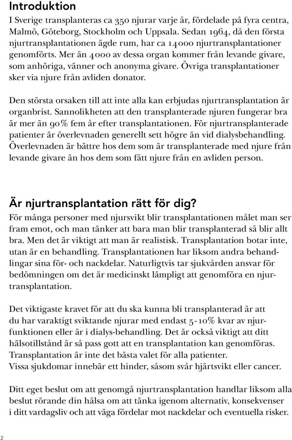 Övriga transplantationer sker via njure från avliden donator. Den största orsaken till att inte alla kan erbjudas njurtransplantation är organbrist.