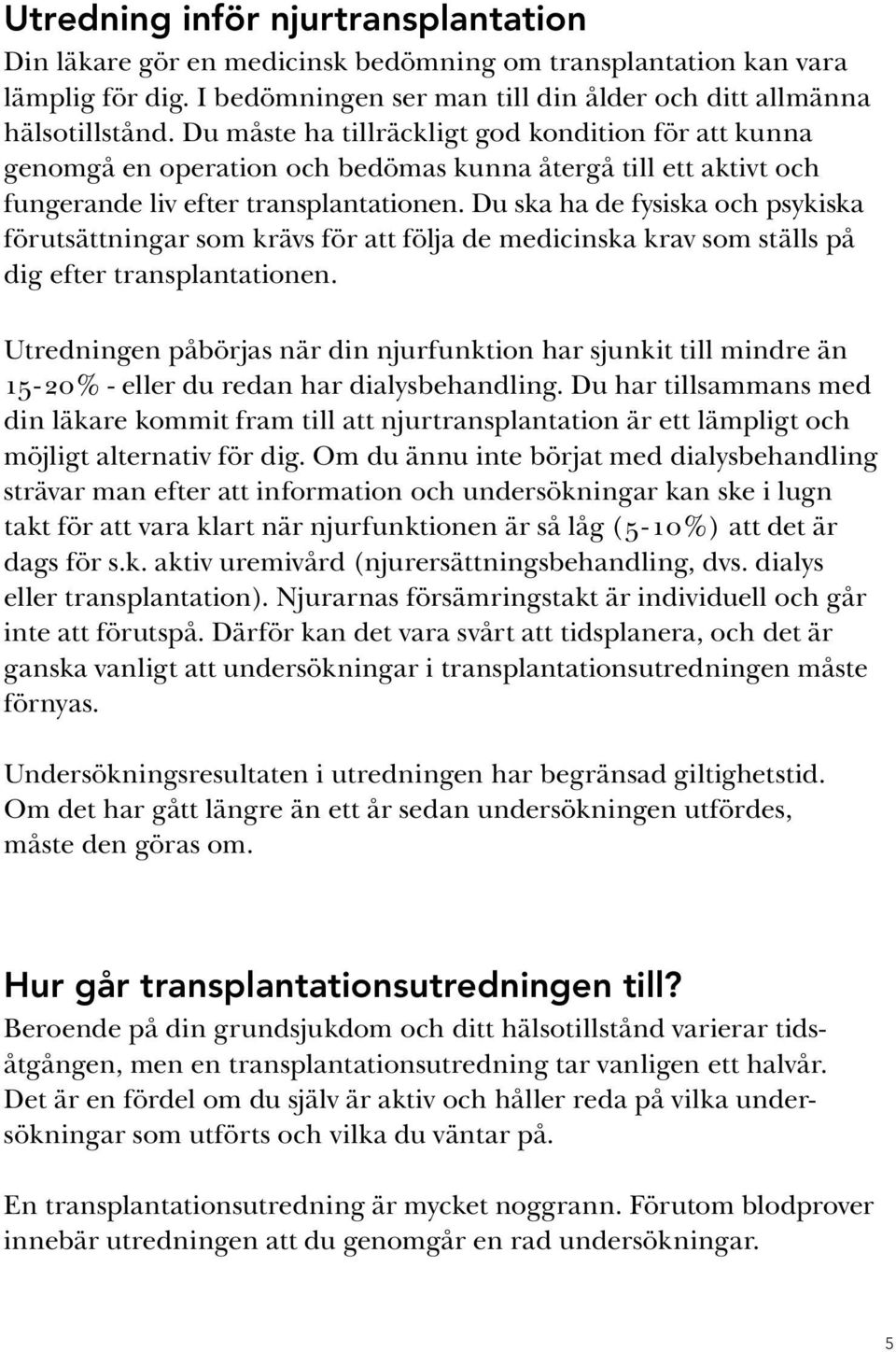 Du ska ha de fysiska och psykiska förutsättningar som krävs för att följa de medicinska krav som ställs på dig efter transplantationen.