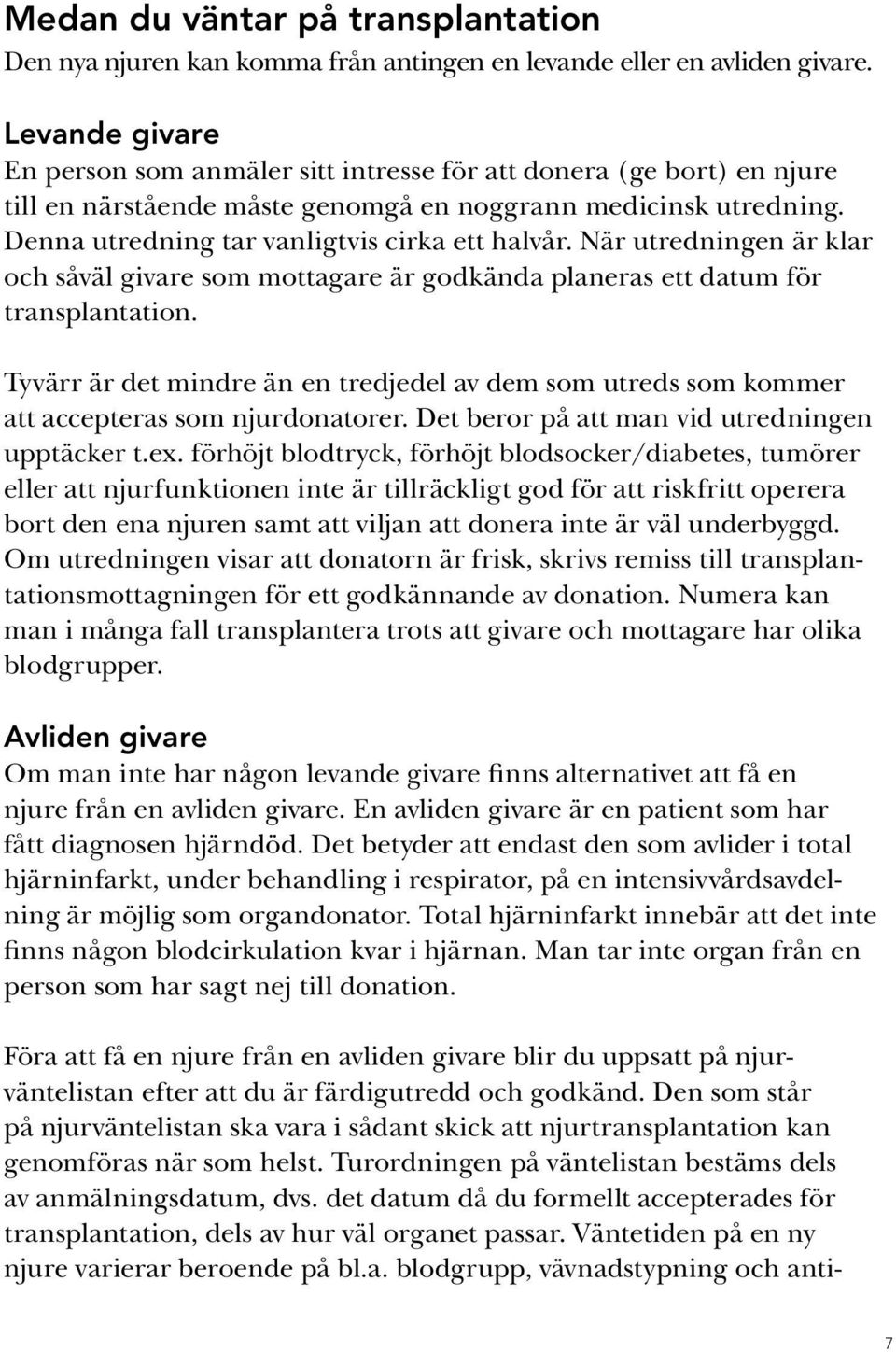 När utredningen är klar och såväl givare som mottagare är godkända planeras ett datum för transplantation.