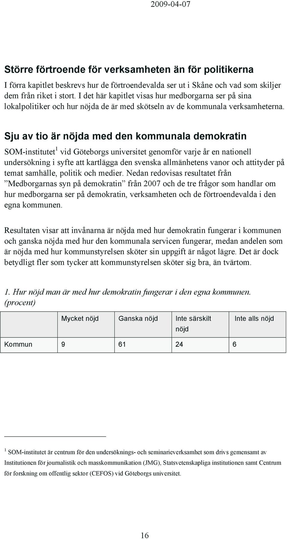 Sju av tio är nöjda med den kommunala demokratin SOM-institutet 1 vid Göteborgs universitet genomför varje år en nationell undersökning i syfte att kartlägga den svenska allmänhetens vanor och