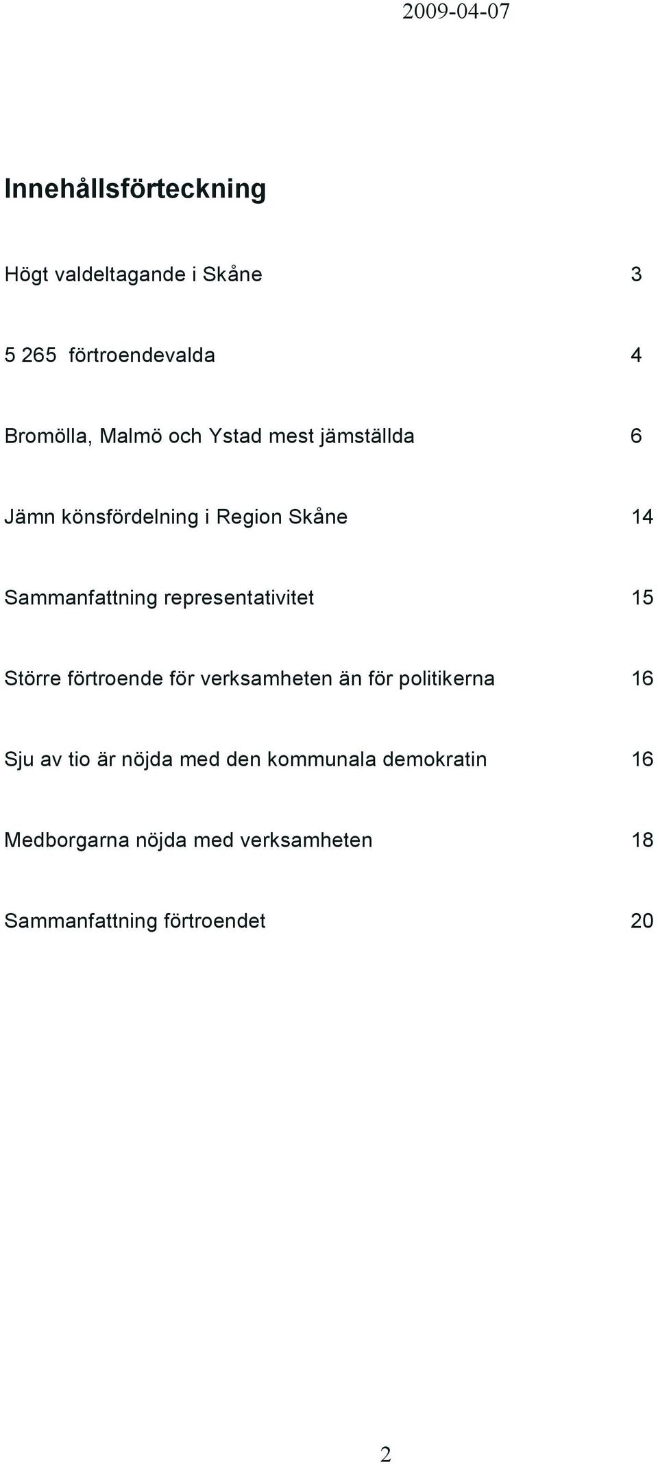 representativitet 15 Större förtroende för verksamheten än för politikerna 16 Sju av tio är