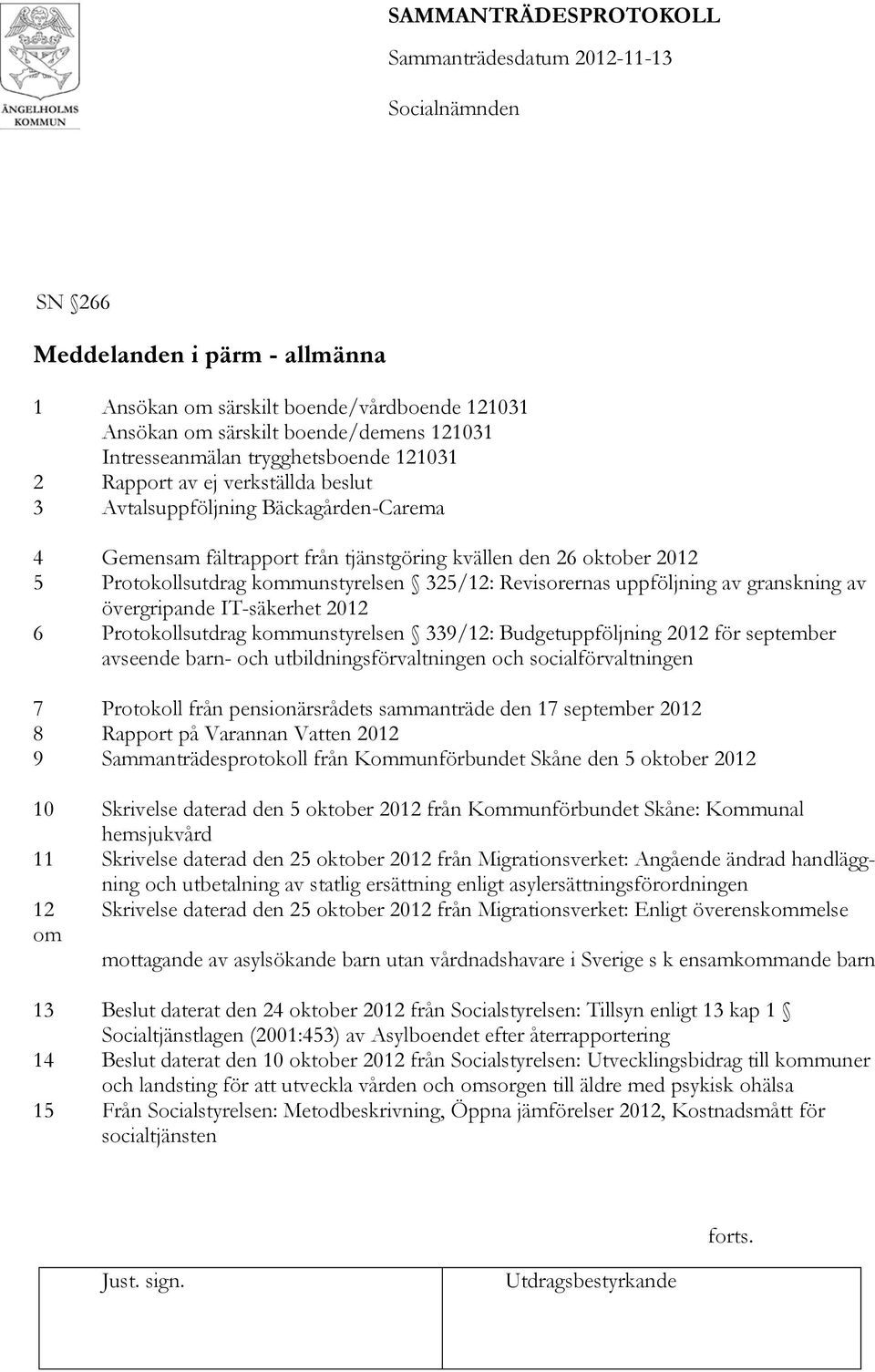 övergripande IT-säkerhet 2012 6 Protokollsutdrag kommunstyrelsen 339/12: Budgetuppföljning 2012 för september avseende barn- och utbildningsförvaltningen och socialförvaltningen 7 Protokoll från