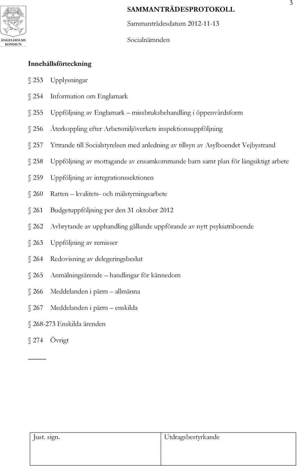 259 Uppföljning av integrationssektionen 260 Ratten kvalitets- och målstyrningsarbete 261 Budgetuppföljning per den 31 oktober 2012 262 Avbrytande av upphandling gällande uppförande av nytt