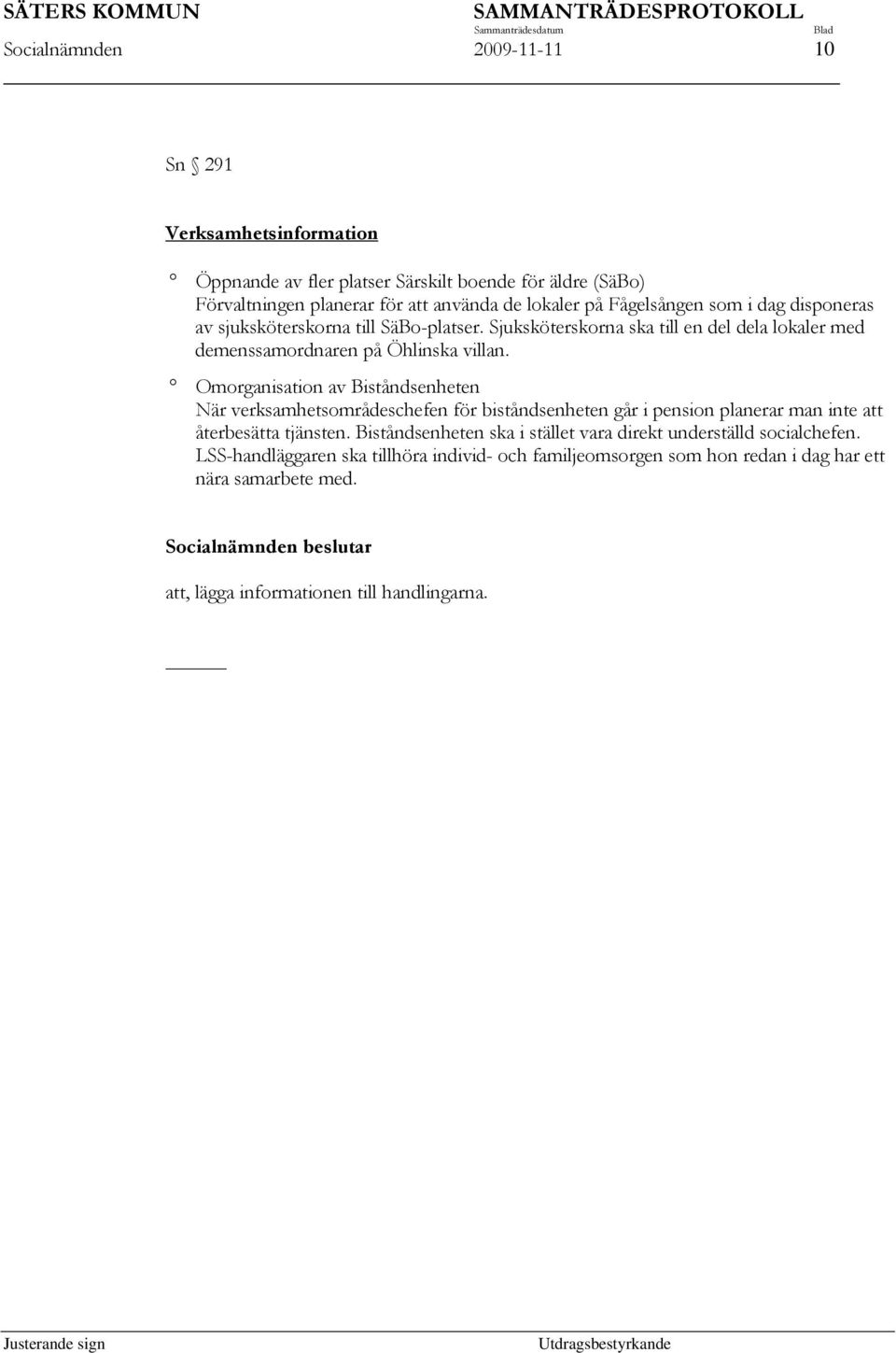 Omorganisation av Biståndsenheten När verksamhetsområdeschefen för biståndsenheten går i pension planerar man inte att återbesätta tjänsten.