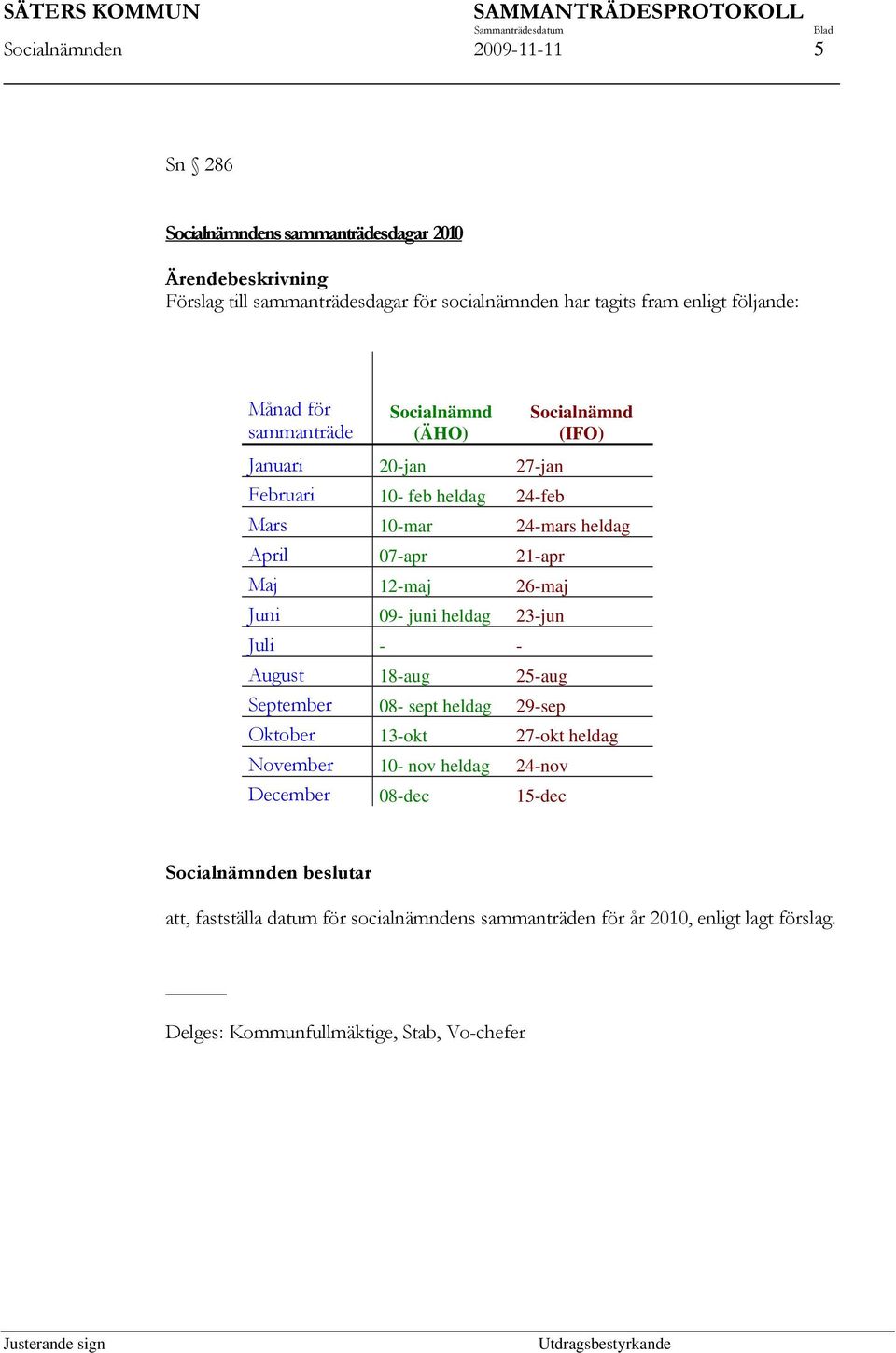 Maj 12-maj 26-maj Juni 09- juni heldag 23-jun Juli - - August 18-aug 25-aug September 08- sept heldag 29-sep Oktober 13-okt 27-okt heldag November 10- nov