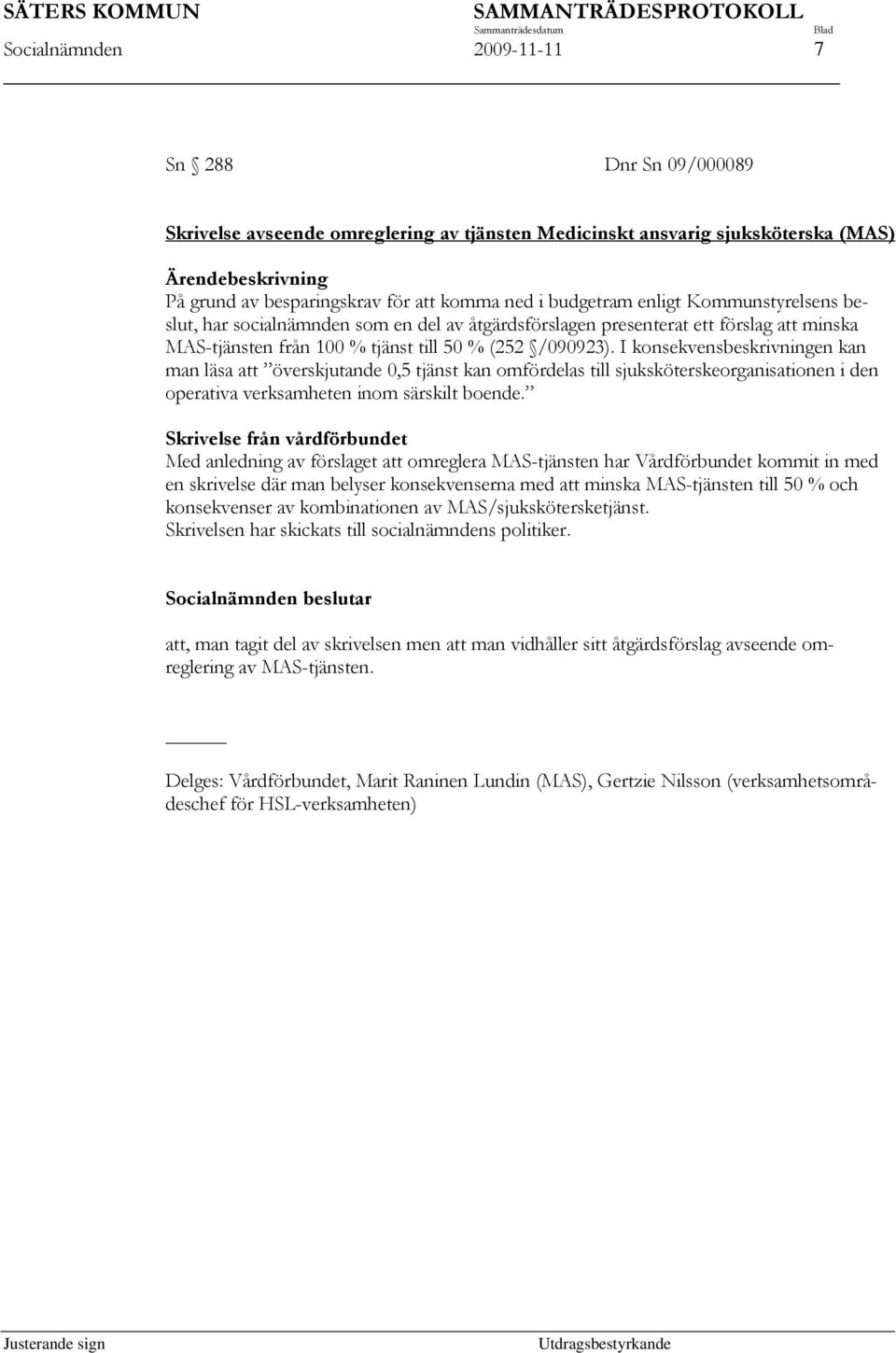 I konsekvensbeskrivningen kan man läsa att överskjutande 0,5 tjänst kan omfördelas till sjuksköterskeorganisationen i den operativa verksamheten inom särskilt boende.