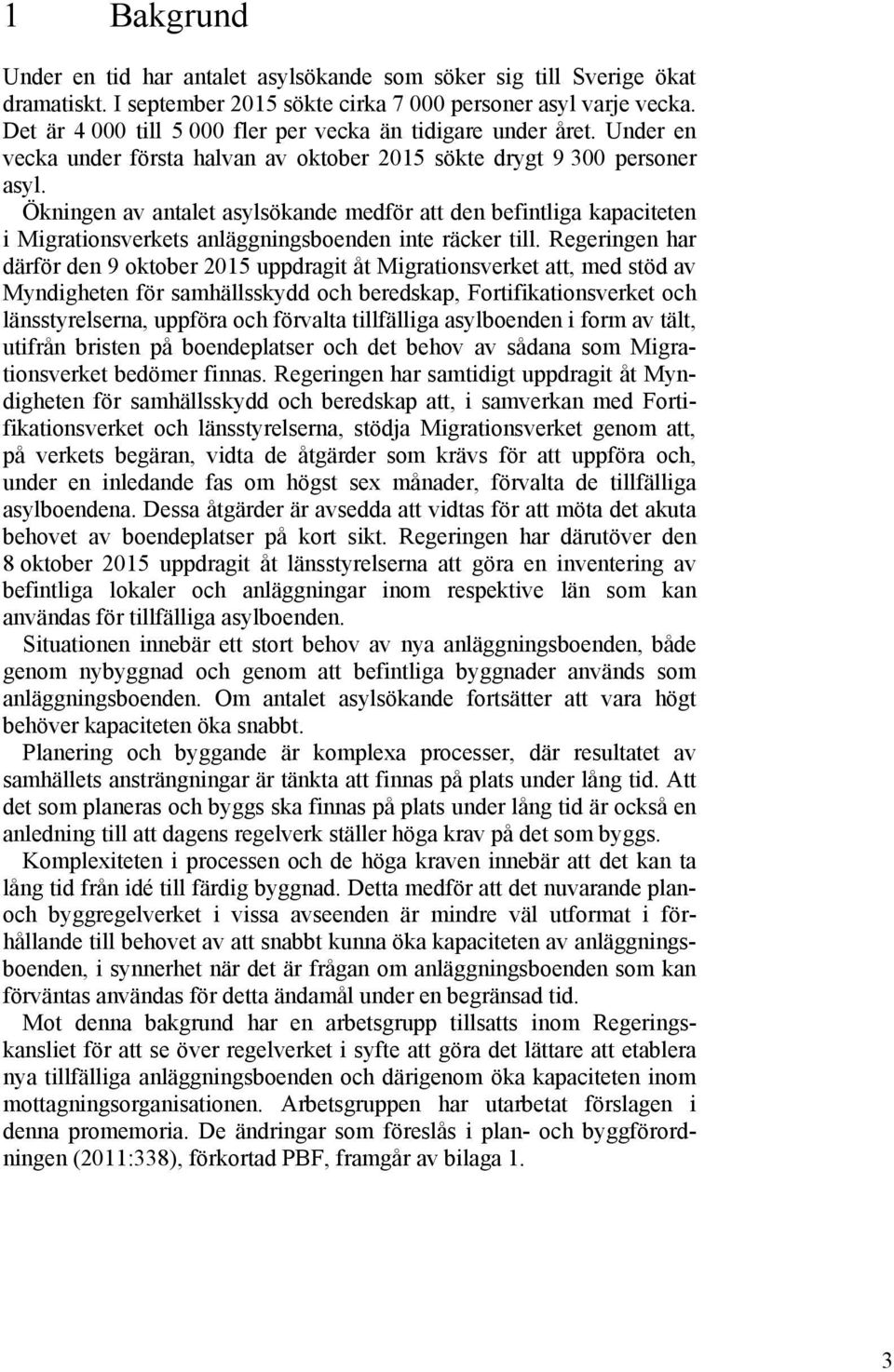 Ökningen av antalet asylsökande medför att den befintliga kapaciteten i Migrationsverkets anläggningsboenden inte räcker till.