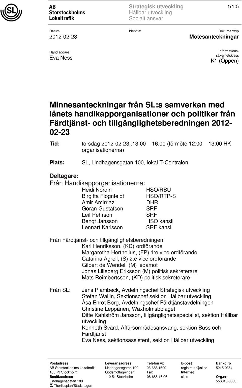 00 (förmöte 12:00 13:00 HKorganisationerna) Plats: SL, Lindhagensgatan 100, lokal T-Centralen Deltagare: Från Handikapporganisationerna: Heidi Nordin HSO/RBU Birgitta Flognfeldt HSO/RTP-S Amir