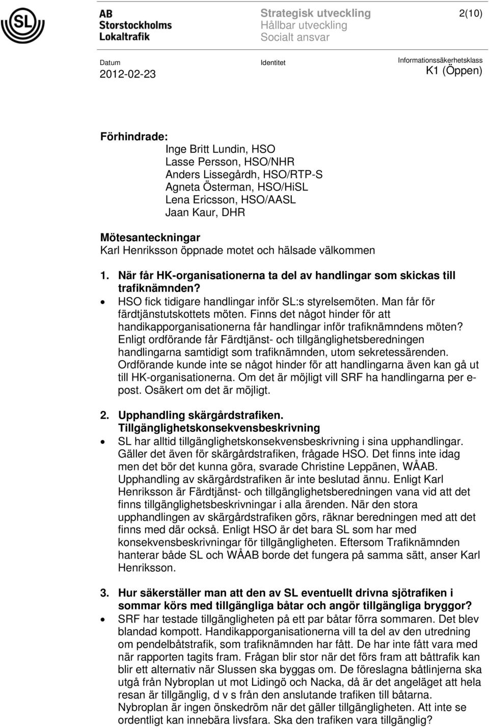 Man får för färdtjänstutskottets möten. Finns det något hinder för att handikapporganisationerna får handlingar inför trafiknämndens möten?