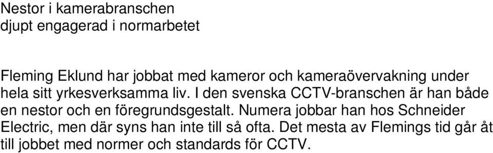 Det mesta av Flemings tid går åt till jobbet med normer och standards för CCTV. Det är ett arbete som välkomnas av hela branschen, inte bara i Sverige utan också i övriga EU.