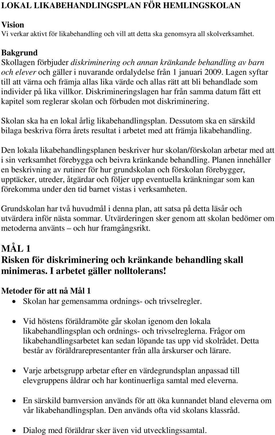 Lagen syftar till att värna och främja allas lika värde och allas rätt att bli behandlade som individer på lika villkor.