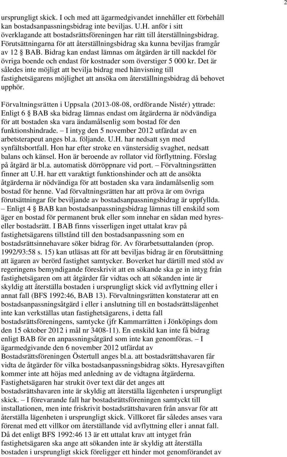 Bidrag kan endast lämnas om åtgärden är till nackdel för övriga boende och endast för kostnader som överstiger 5 000 kr.