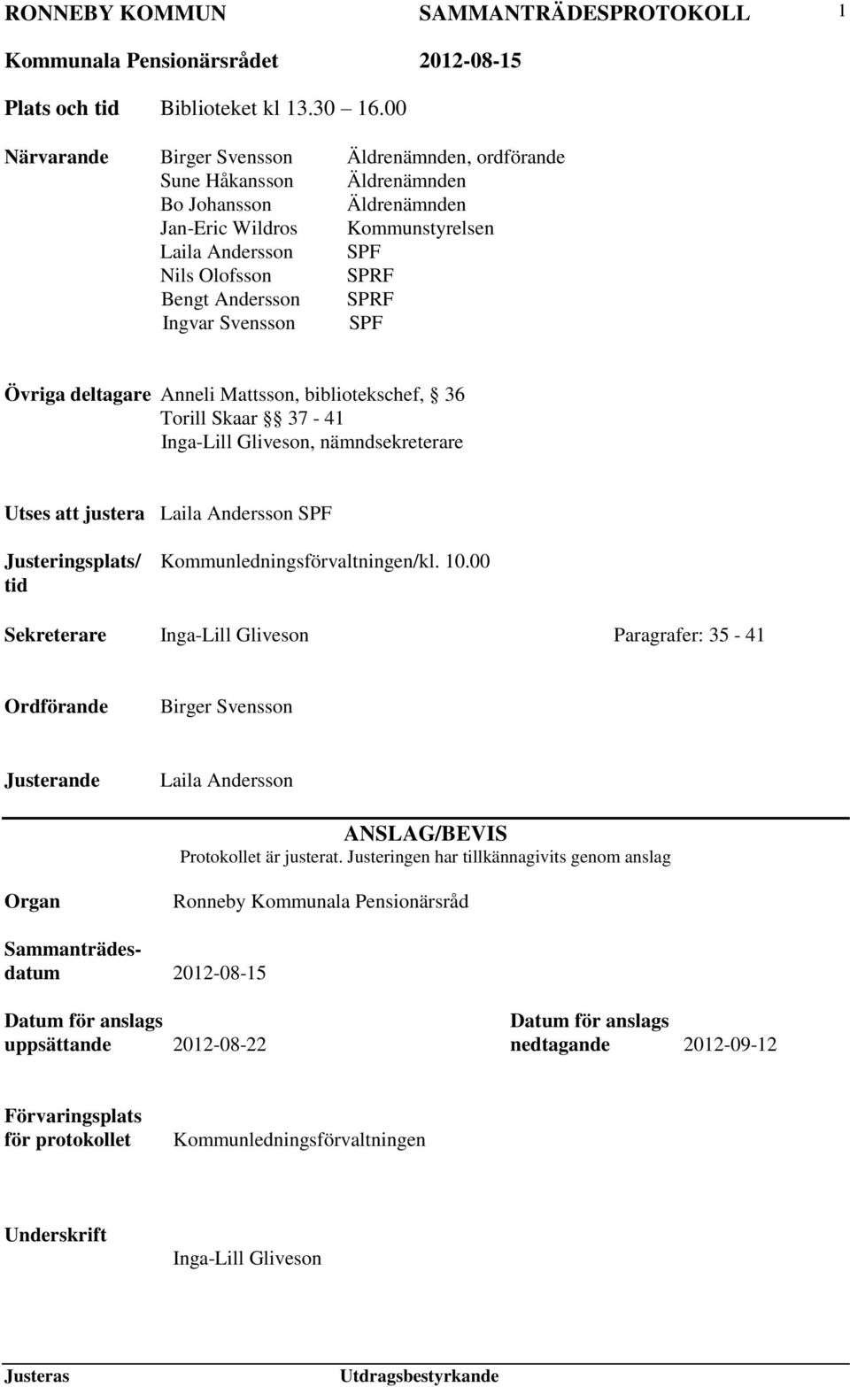 SPRF Ingvar Svensson SPF Övriga deltagare Anneli Mattsson, bibliotekschef, 36 Torill Skaar 37-41 Inga-Lill Gliveson, nämndsekreterare Utses att justera Laila Andersson SPF Justeringsplats/