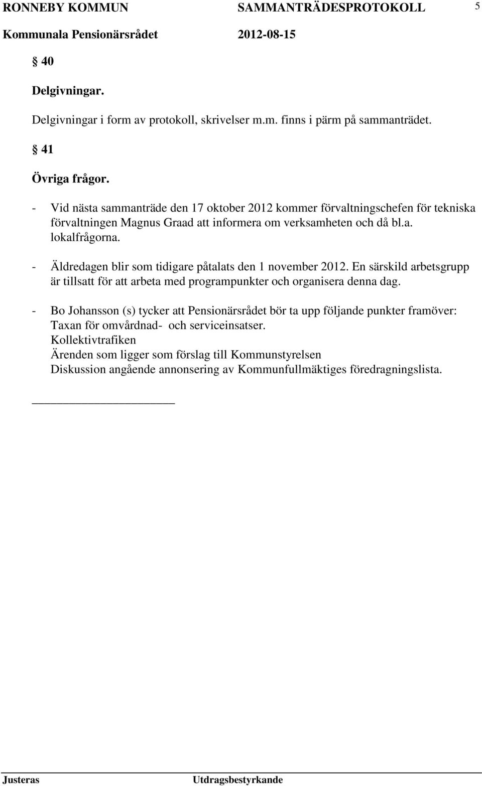 - Äldredagen blir som tidigare påtalats den 1 november 2012. En särskild arbetsgrupp är tillsatt för att arbeta med programpunkter och organisera denna dag.