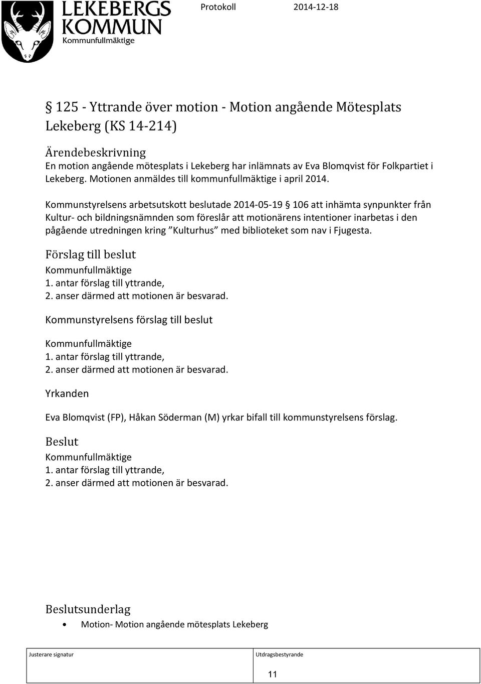 Kommunstyrelsens arbetsutskott beslutade 2014-05-19 106 att inhämta synpunkter från Kultur- och bildningsnämnden som föreslår att motionärens intentioner inarbetas i den pågående utredningen kring