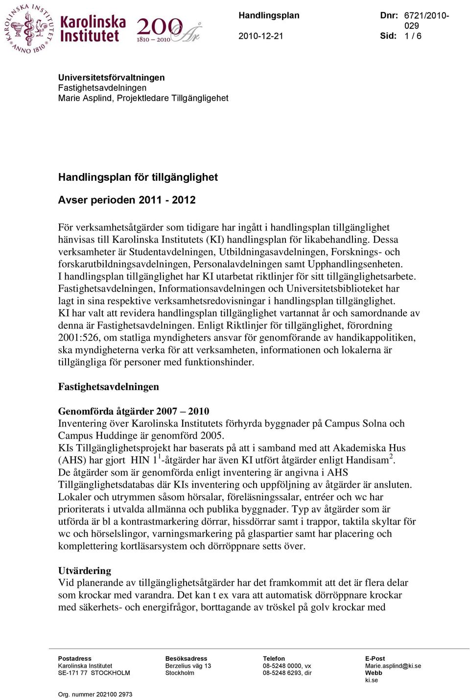 Dessa verksamheter är Studentavdelningen, Utbildningasavdelningen, Forsknings- och forskarutbildningsavdelningen, Personalavdelningen samt Upphandlingsenheten.