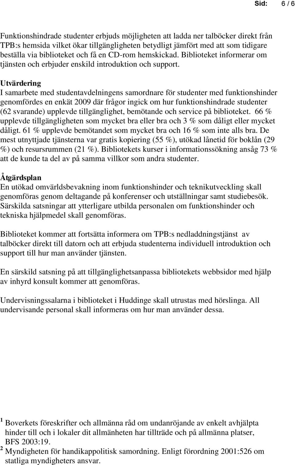 Utvärdering I samarbete med studentavdelningens samordnare för studenter med funktionshinder genomfördes en enkät 2009 där frågor ingick om hur funktionshindrade studenter (62 svarande) upplevde